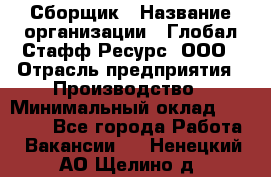 Сборщик › Название организации ­ Глобал Стафф Ресурс, ООО › Отрасль предприятия ­ Производство › Минимальный оклад ­ 35 000 - Все города Работа » Вакансии   . Ненецкий АО,Щелино д.